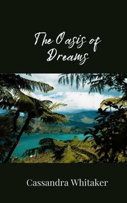 The Oasis of Dreams by Whitaker, Cassandra