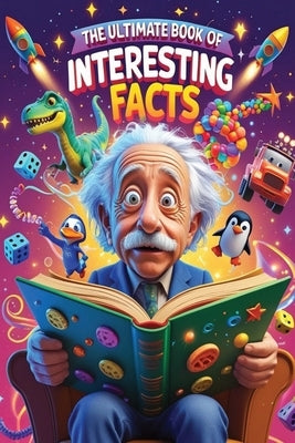 The Ultimate Book of Interesting Facts: Amazing, Weird & Wacky Discoveries for Curious Kids! by H, Tanya