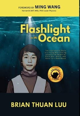 Flashlight in the Ocean: The Inspirational Story of a Young Boy's Daring Escape from Saigon to Brave War, Worry, and Water for a New World by Luu, Brian Thuan