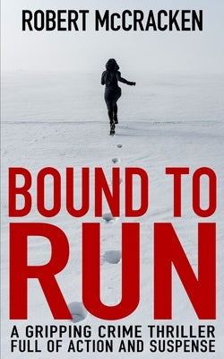 Bound to Run: A gripping crime thriller full of action and suspense by McCracken, Robert