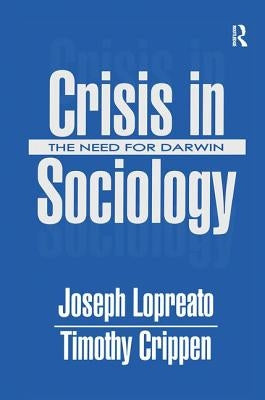 Crisis in Sociology: The Need for Darwin by Lopreato, Joseph