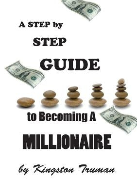 A Step By Step Guide to Becoming A Millionaire by Truman, Kingston
