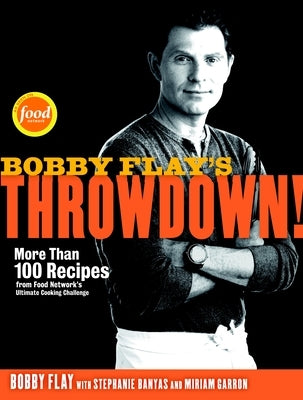 Bobby Flay's Throwdown!: More Than 100 Recipes from Food Network's Ultimate Cooking Challenge: A Cookbook by Flay, Bobby