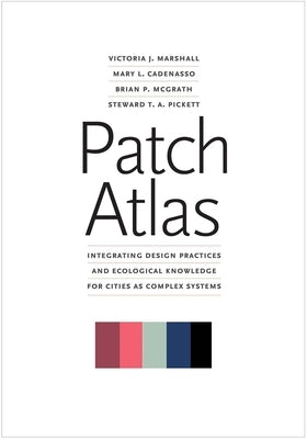 Patch Atlas: Integrating Design Practices and Ecological Knowledge for Cities as Complex Systems by Marshall, Victoria J.