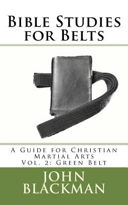Bible Studies for Belts: A Guide for Christian Martial Arts Vol. 2: Green Belt by Blackman, John