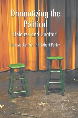 Dramatizing the Political: Deleuze and Guattari by MacKenzie, I.