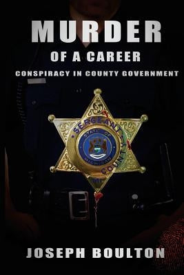 MURDER of a Career: If you only knew.....Conspiracy in County Government by Boulton, Joseph
