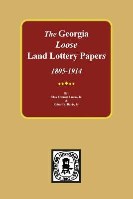 The LOOSE Land Lottery Papers of Georgia, 1805-1914 by Lucas, Silas Emmett, Jr.