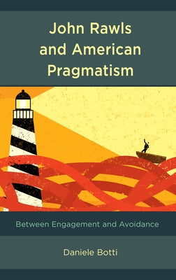 John Rawls and American Pragmatism: Between Engagement and Avoidance by Botti, Daniele