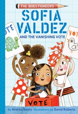 Sofia Valdez and the Vanishing Vote: The Questioneers Book #4 by Beaty, Andrea