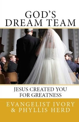 God's Dream Team: Jesus Created You For Greatness by Herd, Ivory and Phyllis