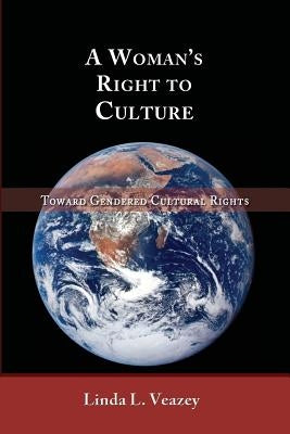 A Woman's Right to Culture: Toward Gendered Cultural Rights by Renteln, Alison Dundes