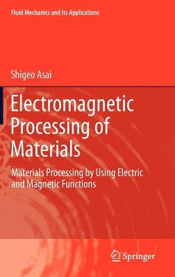 Electromagnetic Processing of Materials: Materials Processing by Using Electric and Magnetic Functions by Asai, Shigeo