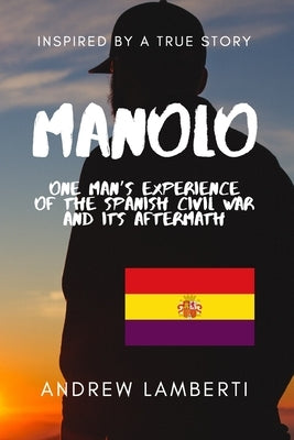 Manolo: One Man's Experience of the Spanish Civil War and Its Aftermath by Lamberti, Andrew T.