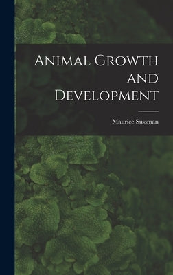 Animal Growth and Development by Sussman, Maurice