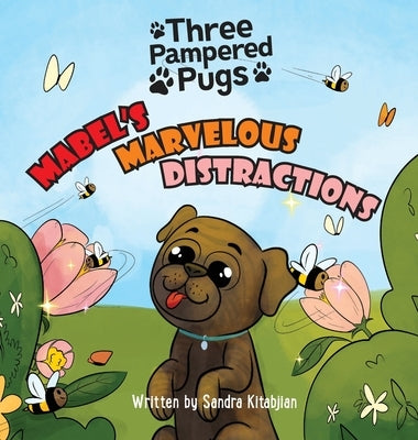 Three Pampered Pugs Mabel's Marvelous Distractions: Mabel's Marvelous Distractions by Kitabjian, Sandra