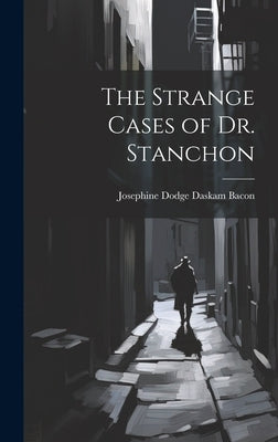 The Strange Cases of Dr. Stanchon by Bacon, Josephine Dodge Daskam