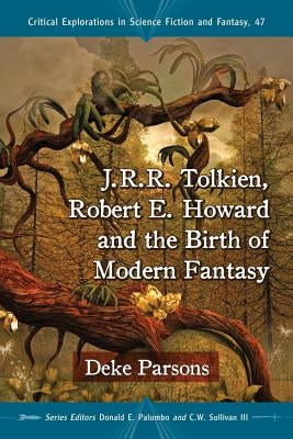 J.R.R. Tolkien, Robert E. Howard and the Birth of Modern Fantasy by Parsons, Deke
