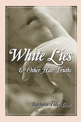 White Lies And Other Half Truths by Cole, Barbara Tiller