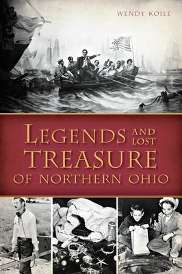 Legends and Lost Treasure of Northern Ohio by Koile, Wendy