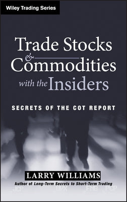 Trade Stocks and Commodities with the Insiders: Secrets of the Cot Report by Williams, Larry R.