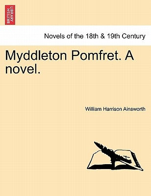 Myddleton Pomfret. a Novel. by Ainsworth, William Harrison