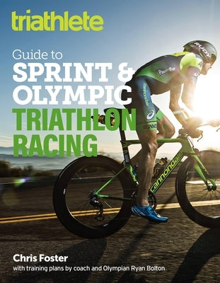 The Triathlete Guide to Sprint and Olympic Triathlon Racing by Foster, Chris