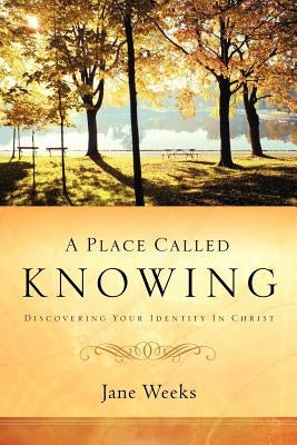 A Place Called Knowing by Weeks, Jane