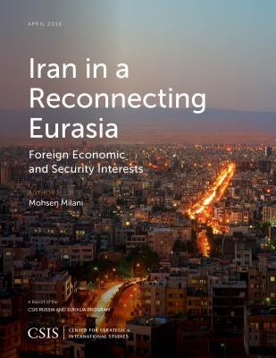 Iran in a Reconnecting Eurasia: Foreign Economic and Security Interests by Milani, Mohsen