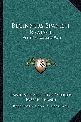 Beginners Spanish Reader: With Exercises (1921) by Wilkins, Lawrence Augustus