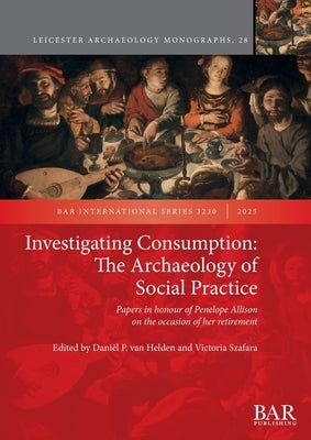 Investigating Consumption: Papers in honour of Penelope Allison on the occasion of her retirement by Van Helden, Daniël P.