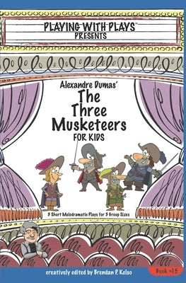 Alexandre Dumas' The Three Musketeers for Kids: 3 Short Melodramatic Plays for 3 Group Sizes by Hallmeyer, Shana