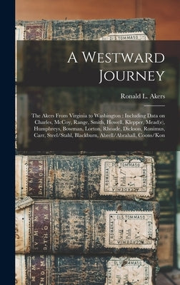 A Westward Journey: The Akers From Virginia to Washington: Including Data on Charles, McCoy, Range, Smith, Howell, Klepper, Mead(e), Humph by Akers, Ronald L. 1934-