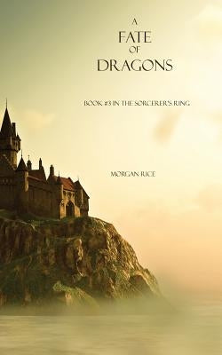 A Fate of Dragons: Book #3 in the Sorcerer's Ring by Rice, Morgan