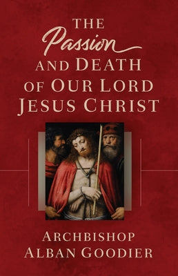The Passion and Death of Our Lord Jesus Christ by Goodier, Alban