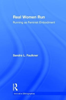 Real Women Run: Running as Feminist Embodiment by Faulkner, Sandra