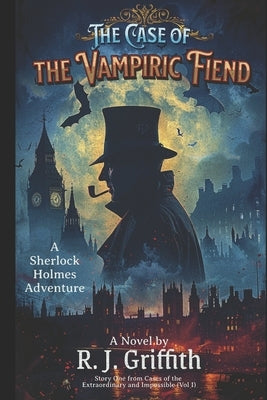 The Case of the Vampiric Fiend: A Sherlock Holmes Adventure by Griffith, Robert J.