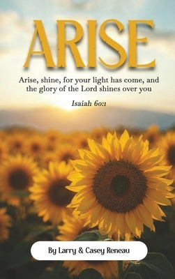 Arise: Arise, shine, for your light has come, and the glory of the Lord shines over you by Reneau, Larry