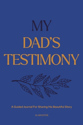 My Dad's Testimony (Hc): A Guided Journal for Sharing His Beautiful Story by Alabaster