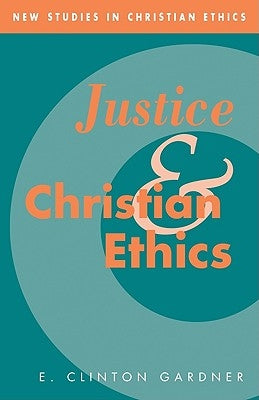 Justice and Christian Ethics by Gardner, E. Clinton