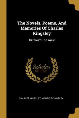The Novels, Poems, And Memories Of Charles Kingsley: Hereward The Wake by Kingsley, Charles