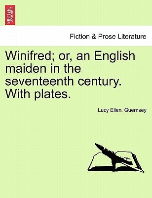 Winifred; Or, an English Maiden in the Seventeenth Century. with Plates. by Guernsey, Lucy Ellen
