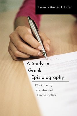A Study in Greek Epistolography by Exler, Francis Xavier J.