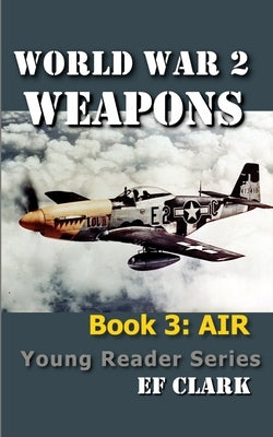 World War 2 Weapons Book 3: Air by Clark, Ef