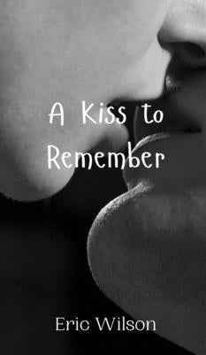 A Kiss to Remember by Wilson, Eric