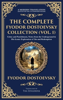 The Complete Fyodor Dostoevsky Collection (Vol. 1): Crime and Punishment, Notes from the Underground & His Iconic Exploration of Sin and Redemption (D by Dostoevsky, Fyodor
