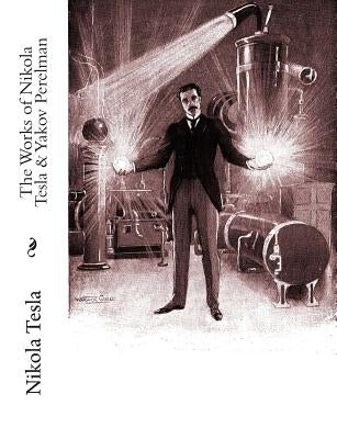 The Works of Nikola Tesla & Yakov Perelman by Perelman, Yakov