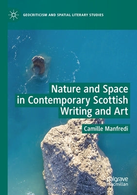 Nature and Space in Contemporary Scottish Writing and Art by Manfredi, Camille