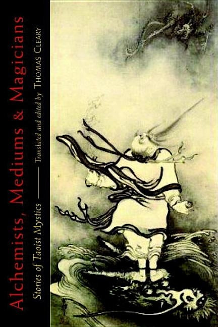 Alchemists, Mediums, and Magicians: Stories of Taoist Mystics by Cleary, Thomas