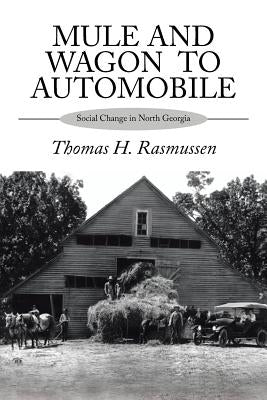 Mule and Wagon to Automobile: Social Change in North Georgia by Rasmussen, Thomas H.